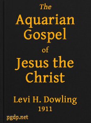 [Gutenberg 44073] • The Aquarian Gospel of Jesus the Christ / The Philosophic and Practical Basis of the Religion of the Aquarian Age of the World and of The Church Universal